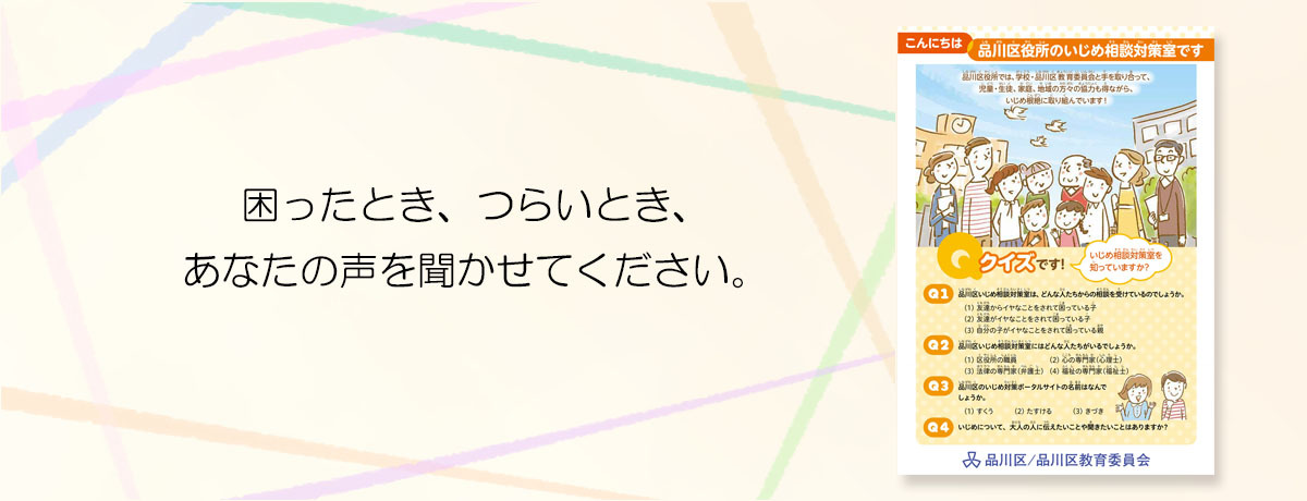 品川区役所のいじめ相談対策室です　こまったとき、つらいとき、あなたの声を聞かせてください